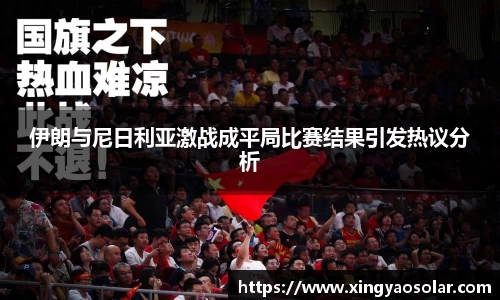 伊朗与尼日利亚激战成平局比赛结果引发热议分析