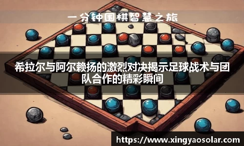 希拉尔与阿尔赖扬的激烈对决揭示足球战术与团队合作的精彩瞬间